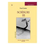 Scrisuri III. Interviuri, dialoguri, articole, 1999-2010 – Paul Goma librariadelfin.ro imagine 2022