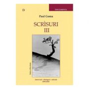 Scrisuri III. Interviuri, dialoguri, articole, 1999-2010 – Paul Goma librariadelfin.ro imagine 2022 cartile.ro
