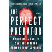 The Perfect Predator: A Scientist’s Race to Save Her Husband from a Deadly Superbug: A Memoir – Steffanie Strathdee, Thomas Patterson, Teresa Barker librariadelfin.ro poza 2022