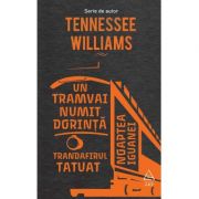 Un tramvai numit dorinta. Trandafirul tatuat. Noaptea iguanei – Tennessee Williams Beletristica. Literatura Universala. Piese de teatru, scenarii imagine 2022
