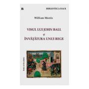 Visul lui John Ball si Invatatura unui rege – William Morris librariadelfin.ro imagine 2022