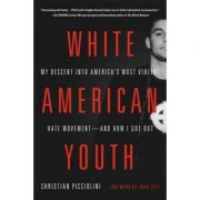 White American Youth: My Descent into America's Most Violent Hate Movement-and How I Got Out - Christian Picciolini