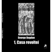 1, Casa revoltei. Poeme din est - George Bogdan