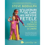 10 lucruri de care au nevoie fetele ca sa creasca puternice si libere - Steve Biddulph