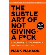 The Subtle Art of Not Giving A F*Ck: A Counterintuitive Approach to Living a Good Life, Mark Manson de la librariadelfin.ro imagine 2021