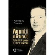 Agentii marturisiti. Diplomatii si spionajul. O istorie universala. Editia a 2-a - Alexandru Popescu