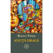 Anuta draga – Bianca Tamas Beletristica. Literatura Romana. Proza diversa imagine 2022
