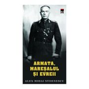 Armata, Maresalul si evreii - Alex Mihai Stoenescu