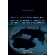 Aspects of Archaic Medicine. Human and Animal Trephination on the territory of Romania - Alexandra Comsa