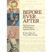 Before Ever After: The Lost Lectures of Walt Disney’s Animation Studio – Don Hahn, Tracey Miller-Zarneke librariadelfin.ro imagine 2022