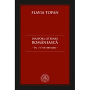 Diaspora literara romaneasca in 14 interviuri – Flavia Topan Beletristica. Literatura Romana. Memorialistica imagine 2022