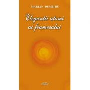 Elegantii atomi ai frumosului - Marian Dumitru