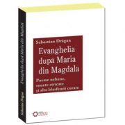 Evanghelia dupa Maria din Magdala. Poeme nebune, sonete stricate si alte blasfemii curate – Sebastian Dragan librariadelfin.ro