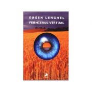 Fermierul virtual – Eugen Lenghel Beletristica. Literatura Romana. Science Fiction imagine 2022