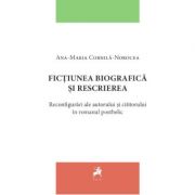 Fictiunea biografica si rescrierea. Reconfigurari ale autorului si cititorului in romanul postbelic – Ana-Maria Cornila-Norocea librariadelfin.ro