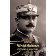 Generalul Gabriel Marinescu. Intre lege si faradelege - Aurelian Chistol