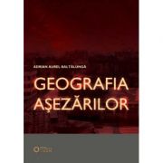Geografia Asezarilor – Adrian Aurel Baltalunga librariadelfin.ro