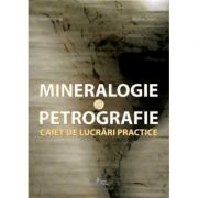 Mineralogie si petrografie. Caiet de lucrari practice – Alexandru Istrate, Madalina Frinculeasa-Chitescu librariadelfin.ro