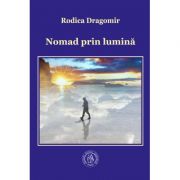 Nomad prin lumina. Poeme. Antologie de autor – Rodica Dragomir de la librariadelfin.ro imagine 2021