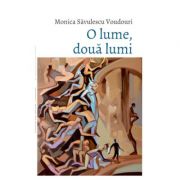 O lume, doua lumi – Monica Savulescu Voudouri librariadelfin.ro