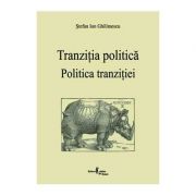 Politica tranzitiei. Tranzitia politica – Stefan Ion Ghilimescu librariadelfin.ro