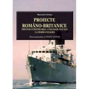 Proiecte romano-britanice privind construirea unei baze navale la Marea Neagra. Documente (1929-1939) – Marusia Cirstea de la librariadelfin.ro imagine 2021