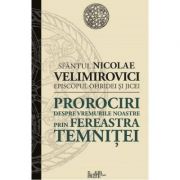 Prorociri despre vremurile noastre prin fereastra temnitei - Sfantul Nicolae Velimirovici