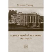 Scoala Romana din Roma (1922-1947) – Veronica Turcus Stiinte. Stiinte Umaniste. Istorie imagine 2022