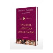 Talcuire la Epistola catre Romani - Fericitul Teodoret al Cirului