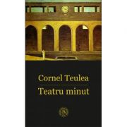 Teatru minut – Cornel Teulea librariadelfin.ro