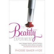 The Beauty Experiment: How I Skipped Lipstick, Ditched Fashion, Faced the World without Concealer, and Learned to Love the Real Me - Phoebe Baker Hyde