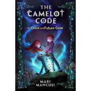 The Camelot Code, Book 1: The Once and Future Geek - Mari Mancusi