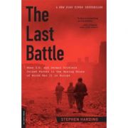 The Last Battle: When U. S. and German Soldiers Joined Forces in the Waning Hours of World War II in Europe – Stephen Harding and
