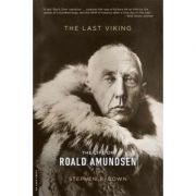 The Last Viking: The Life of Roald Amundsen – Stephen R. Bown Amundsen imagine 2022