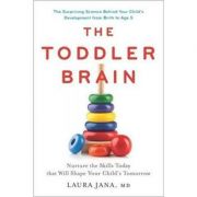 The Toddler Brain: Nurture the Skills Today that Will Shape Your Child's Tomorrow - Laura A. Jana