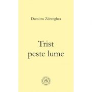 Trist peste lume - Dumitru Zdrenghea