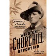 Winston Churchill Reporting: Adventures of a Young War Correspondent - Simon Read