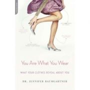 You Are What You Wear: What Your Clothes Reveal About You – Jennifer Baumgartner librariadelfin.ro poza 2022