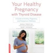 Your Healthy Pregnancy with Thyroid Disease: A Guide to Fertility, Pregnancy, and Postpartum Wellness – Dana Trentini, Mary Shomon imagine 2022