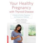 Your Healthy Pregnancy with Thyroid Disease: A Guide to Fertility, Pregnancy, and Postpartum Wellness - Dana Trentini, Mary Shomon