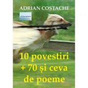10 povestiri + 70 si ceva de poeme – Adrian Costache librariadelfin.ro