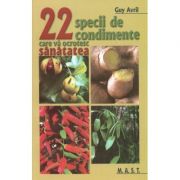 22 specii de condimente care va ocrotesc sanatatea – Guy Avril Medicina ( Carti de specialitate ). Alimentatie si nutritie imagine 2022