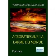 Acrobaties sur la larme du monde – Veronica Stanei Macoveanu Beletristica. Literatura Romana imagine 2022