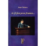 Ar fi fost prea frumos – Ioan Chelaru librariadelfin.ro imagine 2022 cartile.ro