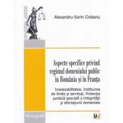 Aspecte specifice privind regimul domeniului public in Romania si in Franta - Alexandru-Sorin Ciobanu