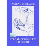 Cele mai frumoase 101 poeme – Adrian Costache Beletristica. Literatura Romana. Antologie imagine 2022