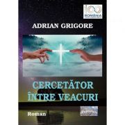 Cercetator intre veacuri – Adrian Grigore de la librariadelfin.ro imagine 2021