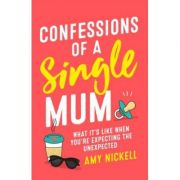 Confessions of a Single Mum: What It’s Like When You’re Expecting The Unexpected – Amy Nickell Carte straina. Literatura imagine 2022