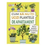 Cum sa nu-ti ucizi plantele de apartament – Veronica Peerless librariadelfin.ro