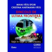 Dincolo de ultima frontiera. existenta materiala fata in fata cu dumnezeu - mihai fatu efori, cristina hartmann-fatu